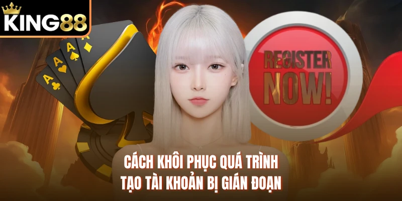 Cách khôi phục quá trình tạo tài khoản bị gián đoạn 