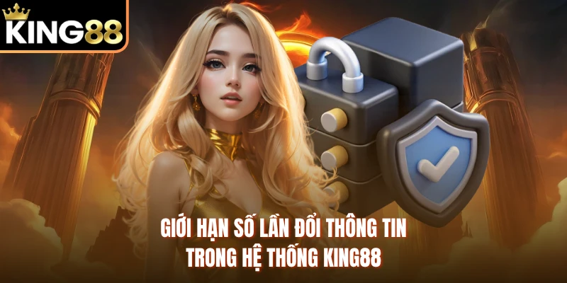 Giới hạn số lần đổi thông tin trong hệ thống KING88 