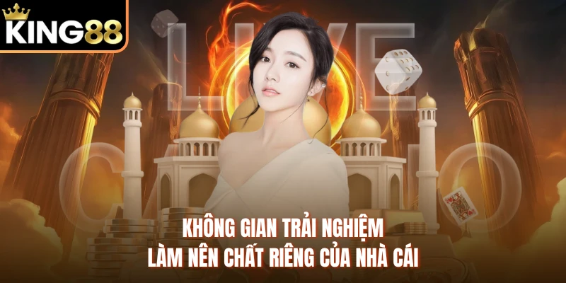 Không gian trải nghiệm làm nên chất riêng của nhà cái