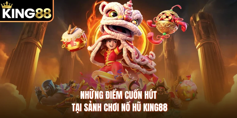 Những điểm cuốn hút tại sảnh chơi nổ hũ KING88