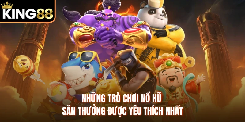 Những trò chơi nổ hũ săn thưởng được yêu thích nhất 