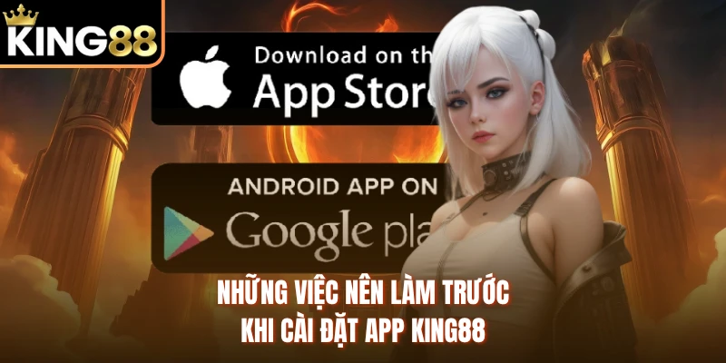 Những việc nên làm trước khi cài đặt app KING88