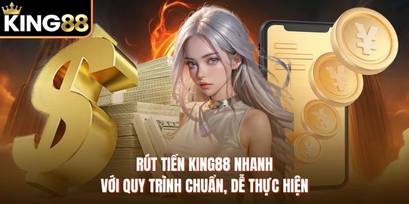Rút Tiền KING88 Nhanh Với Quy Trình Chuẩn, Dễ Thực Hiện