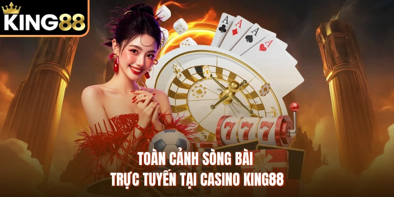 Toàn cảnh sòng bài trực tuyến tại Casino KING88